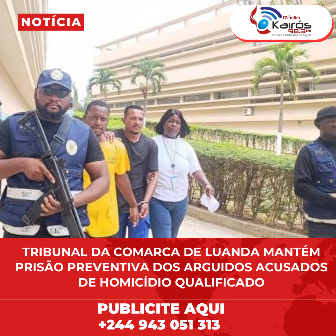 TRIBUNAL DA COMARCA DE LUANDA MANTÉM PRISÃO PREVENTIVA DOS ARGUIDOS ACUSADOS DE HOMICÍDIO QUALIFICADO
