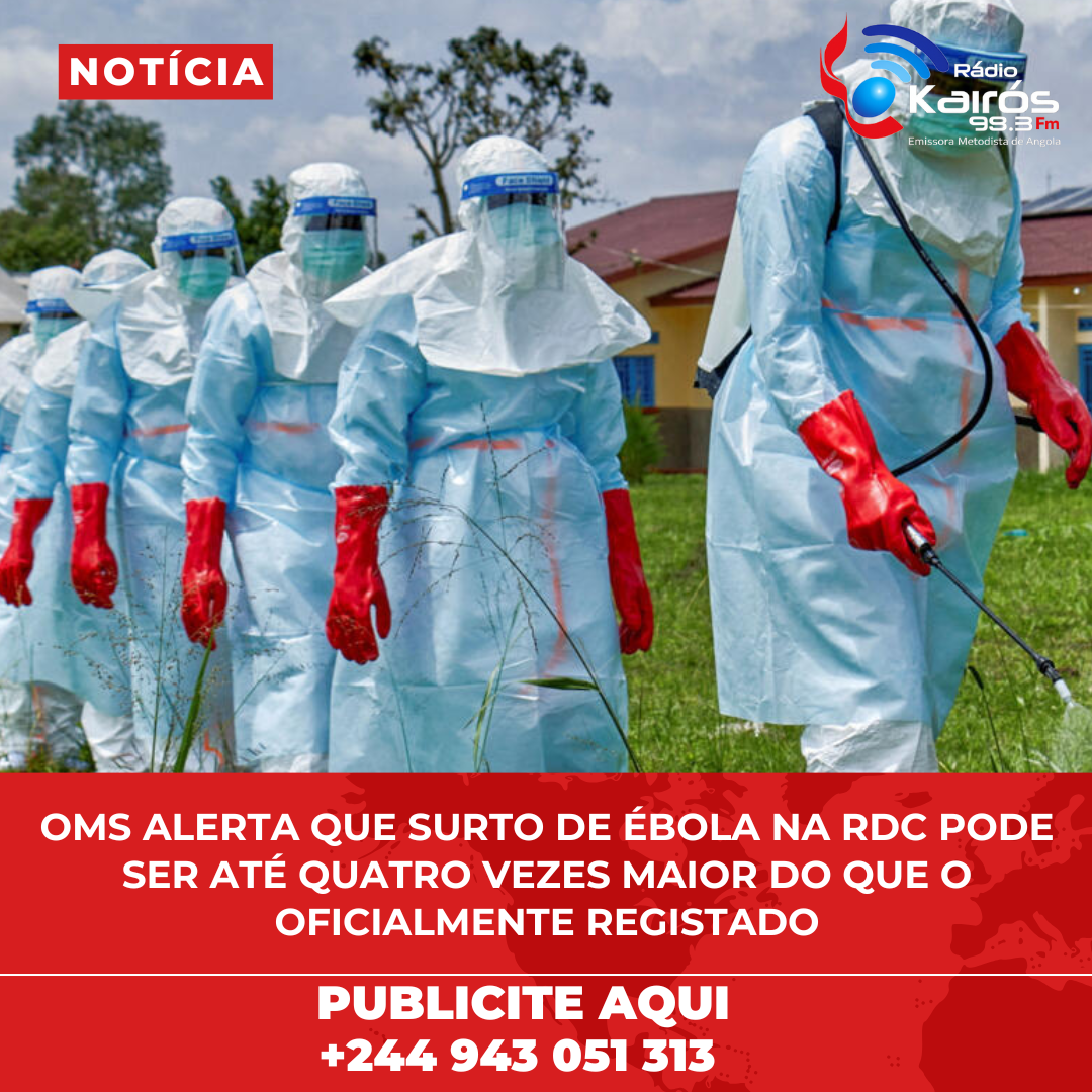OMS ALERTA QUE SURTO DE ÉBOLA NA RDC PODE SER ATÉ QUATRO VEZES MAIOR DO QUE O OFICIALMENTE REGISTADO